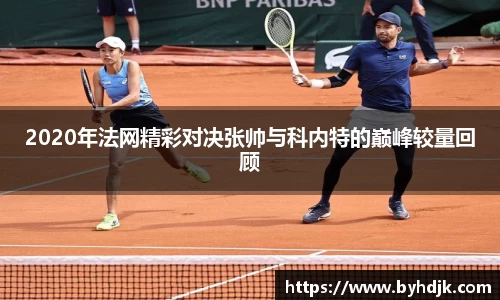 2020年法网精彩对决张帅与科内特的巅峰较量回顾
